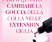 Ogni quanto cambiare la goccia della colla nelle extension ciglia